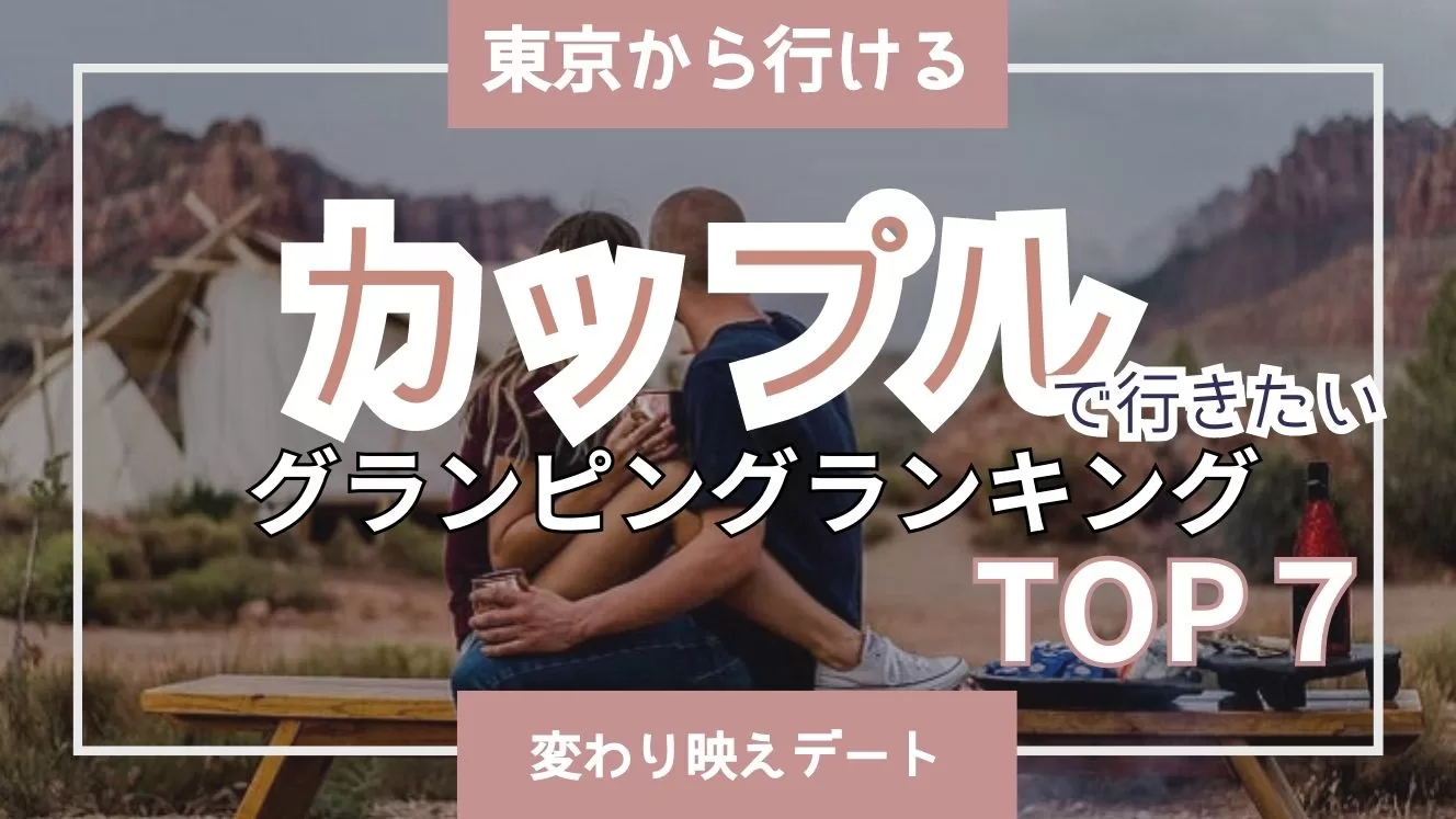 東京から行けるカップル向け究極のグランピングスポットTOP7